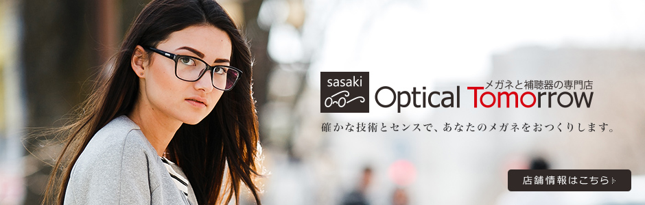 メガネと補聴器の専門店 Optical Tommorrow  確かな技術とセンスで、あなたのメガネをおつくりします。 店舗情報はこちら